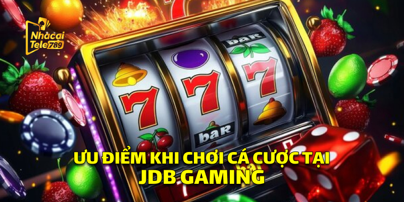 JDB Gaming - Khám Phá Sảnh Nổ Hũ Đỉnh Cao Tại Tele789 2 Những Ưu Điểm Khi Chơi Cá Cược Tại JDB Gaming