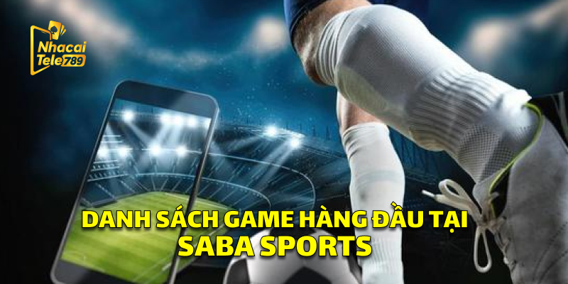 Danh Sách Game Hàng Đầu Tại Saba Sports