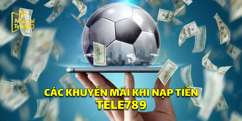Các Khuyến Mãi Độc Quyền Khi Nạp Tiền Tele789
